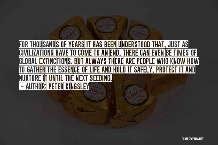 Peter Kingsley Quotes: For Thousands Of Years It Has Been Understood That, Just As Civilizations Have To Come To An End, There Can