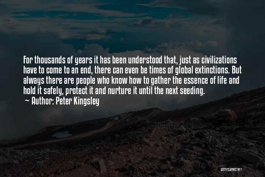 Peter Kingsley Quotes: For Thousands Of Years It Has Been Understood That, Just As Civilizations Have To Come To An End, There Can