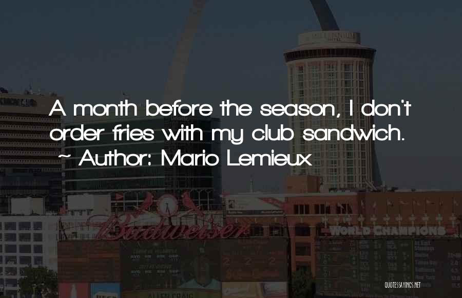 Mario Lemieux Quotes: A Month Before The Season, I Don't Order Fries With My Club Sandwich.