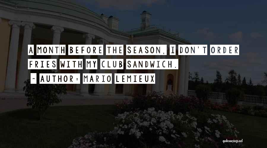 Mario Lemieux Quotes: A Month Before The Season, I Don't Order Fries With My Club Sandwich.