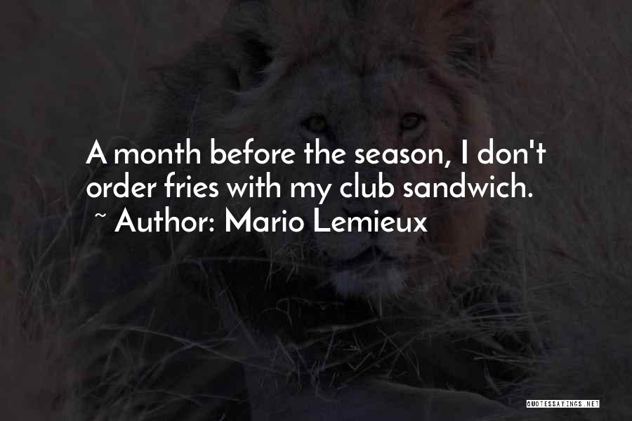Mario Lemieux Quotes: A Month Before The Season, I Don't Order Fries With My Club Sandwich.
