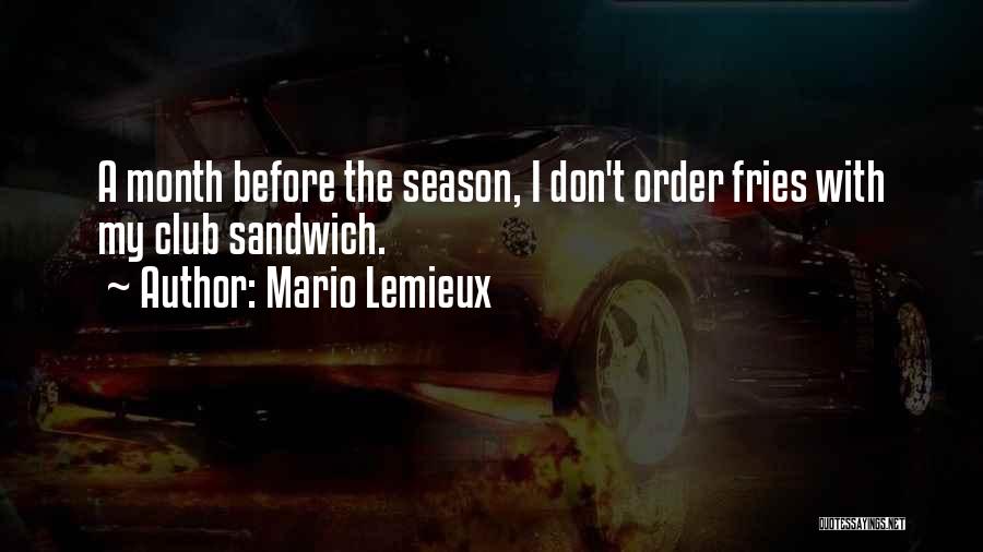 Mario Lemieux Quotes: A Month Before The Season, I Don't Order Fries With My Club Sandwich.