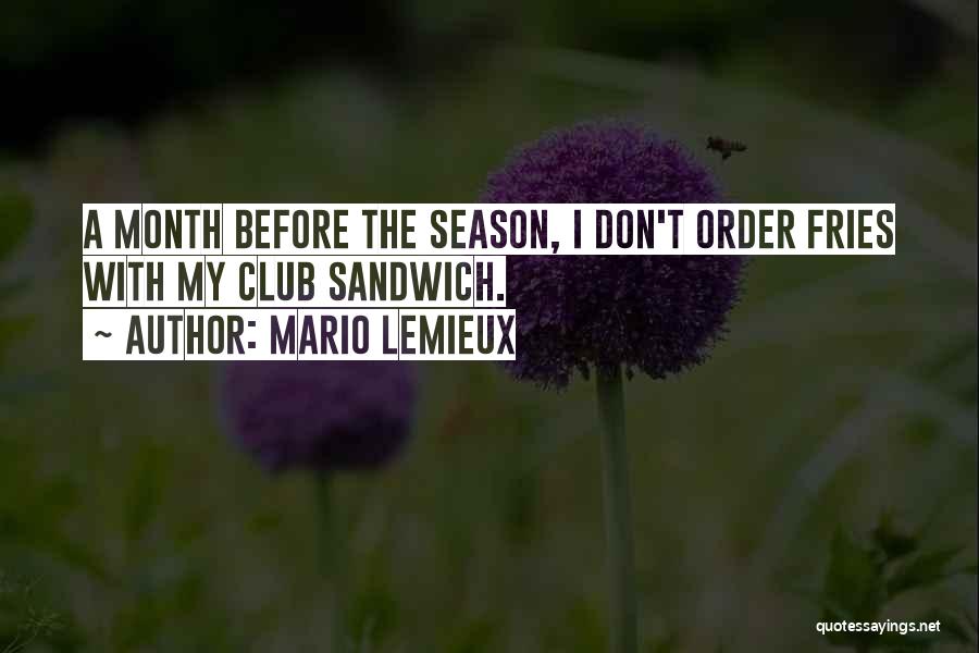 Mario Lemieux Quotes: A Month Before The Season, I Don't Order Fries With My Club Sandwich.