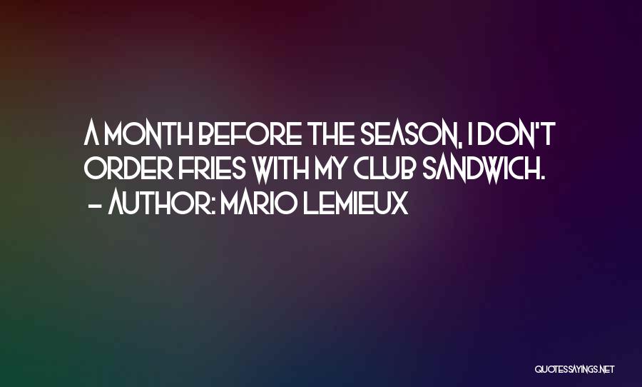 Mario Lemieux Quotes: A Month Before The Season, I Don't Order Fries With My Club Sandwich.