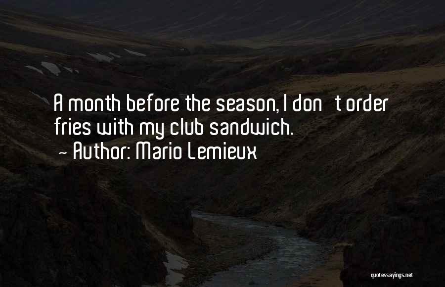Mario Lemieux Quotes: A Month Before The Season, I Don't Order Fries With My Club Sandwich.