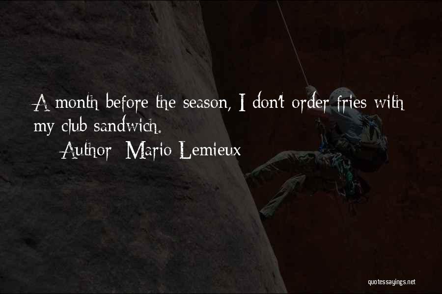 Mario Lemieux Quotes: A Month Before The Season, I Don't Order Fries With My Club Sandwich.