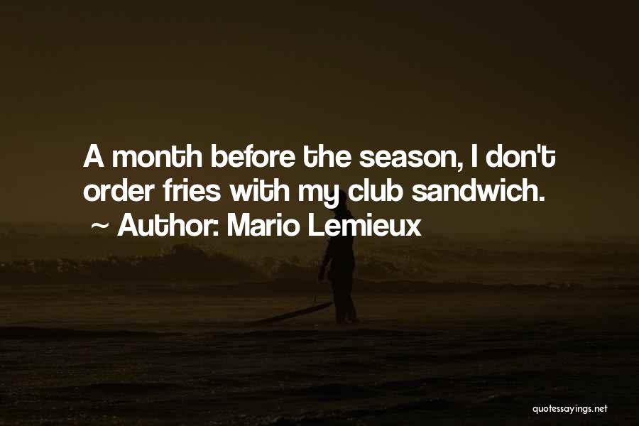 Mario Lemieux Quotes: A Month Before The Season, I Don't Order Fries With My Club Sandwich.