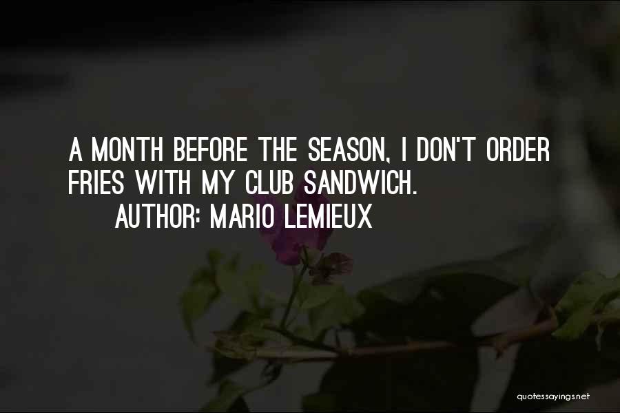 Mario Lemieux Quotes: A Month Before The Season, I Don't Order Fries With My Club Sandwich.