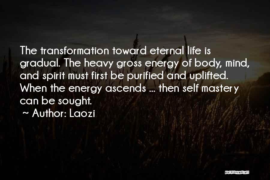 Laozi Quotes: The Transformation Toward Eternal Life Is Gradual. The Heavy Gross Energy Of Body, Mind, And Spirit Must First Be Purified