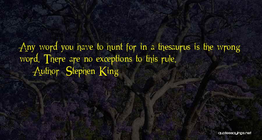 Stephen King Quotes: Any Word You Have To Hunt For In A Thesaurus Is The Wrong Word. There Are No Exceptions To This