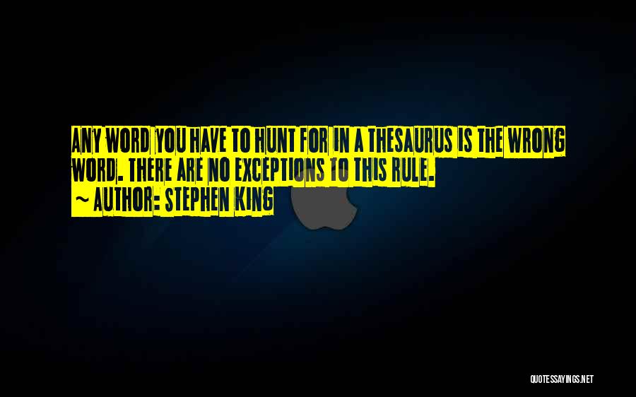 Stephen King Quotes: Any Word You Have To Hunt For In A Thesaurus Is The Wrong Word. There Are No Exceptions To This