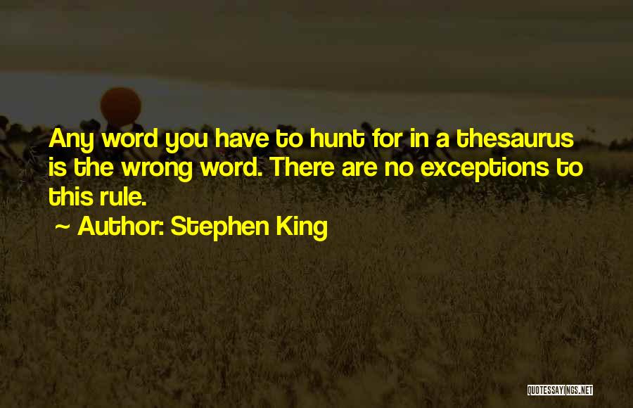 Stephen King Quotes: Any Word You Have To Hunt For In A Thesaurus Is The Wrong Word. There Are No Exceptions To This