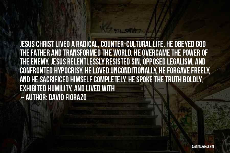 David Fiorazo Quotes: Jesus Christ Lived A Radical, Counter-cultural Life. He Obeyed God The Father And Transformed The World. He Overcame The Power