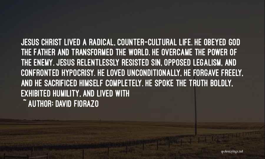 David Fiorazo Quotes: Jesus Christ Lived A Radical, Counter-cultural Life. He Obeyed God The Father And Transformed The World. He Overcame The Power