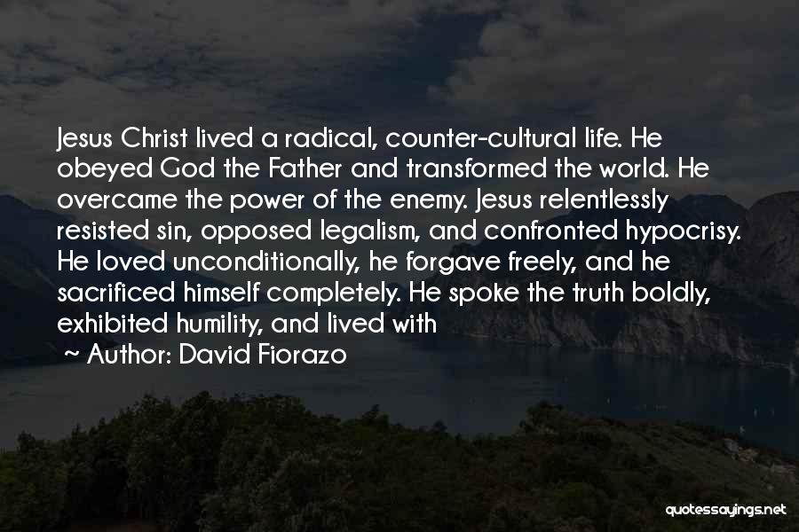 David Fiorazo Quotes: Jesus Christ Lived A Radical, Counter-cultural Life. He Obeyed God The Father And Transformed The World. He Overcame The Power