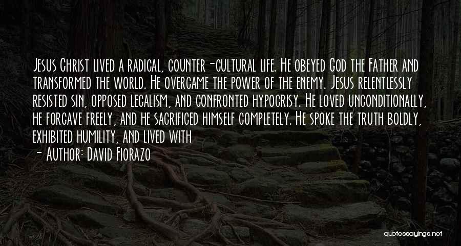 David Fiorazo Quotes: Jesus Christ Lived A Radical, Counter-cultural Life. He Obeyed God The Father And Transformed The World. He Overcame The Power