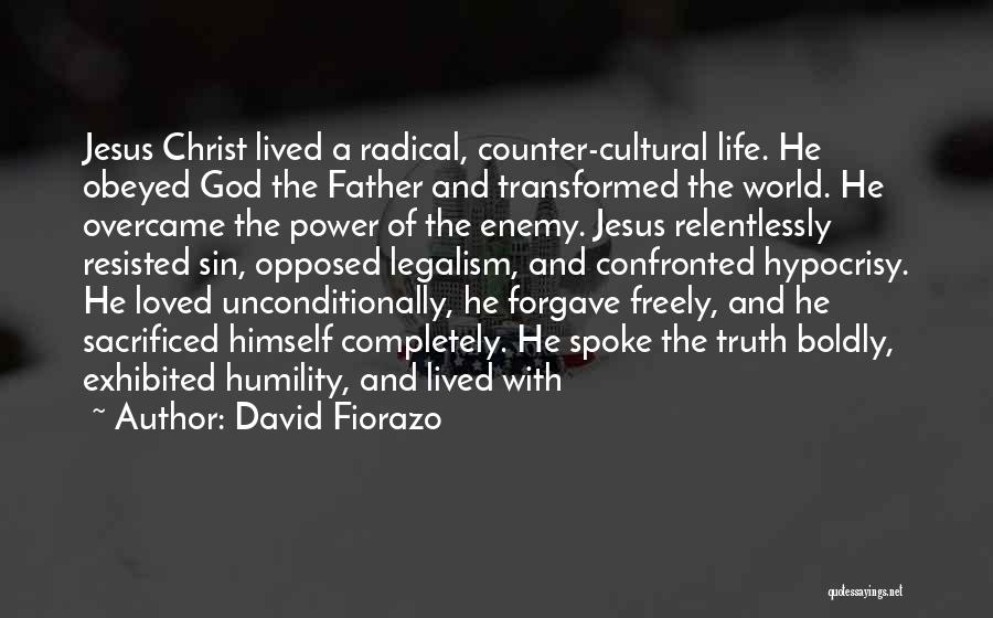 David Fiorazo Quotes: Jesus Christ Lived A Radical, Counter-cultural Life. He Obeyed God The Father And Transformed The World. He Overcame The Power