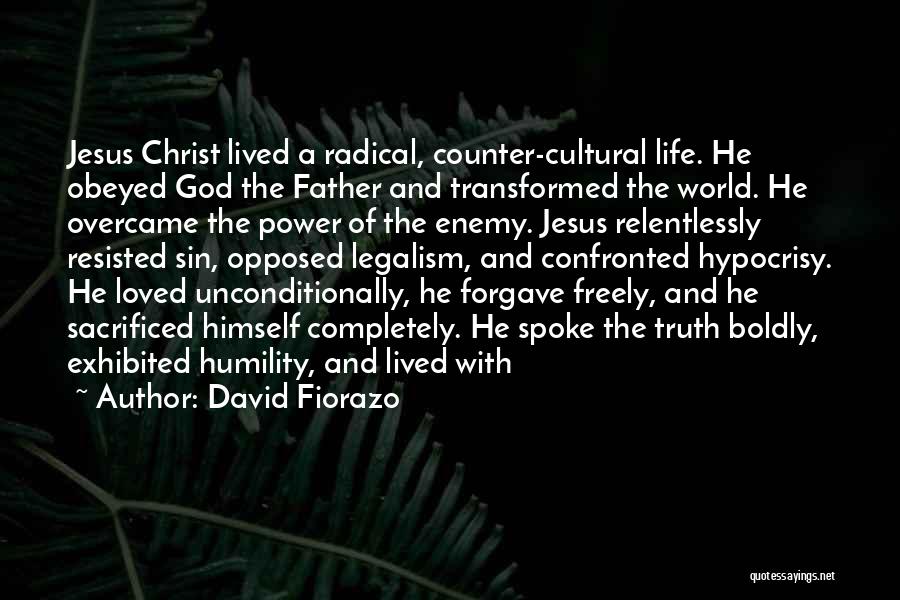 David Fiorazo Quotes: Jesus Christ Lived A Radical, Counter-cultural Life. He Obeyed God The Father And Transformed The World. He Overcame The Power