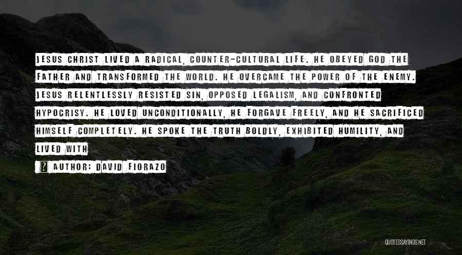 David Fiorazo Quotes: Jesus Christ Lived A Radical, Counter-cultural Life. He Obeyed God The Father And Transformed The World. He Overcame The Power