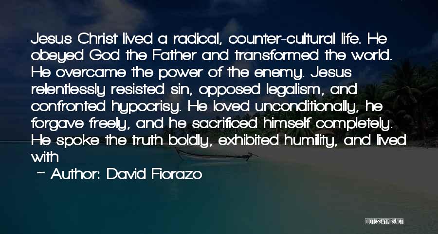 David Fiorazo Quotes: Jesus Christ Lived A Radical, Counter-cultural Life. He Obeyed God The Father And Transformed The World. He Overcame The Power