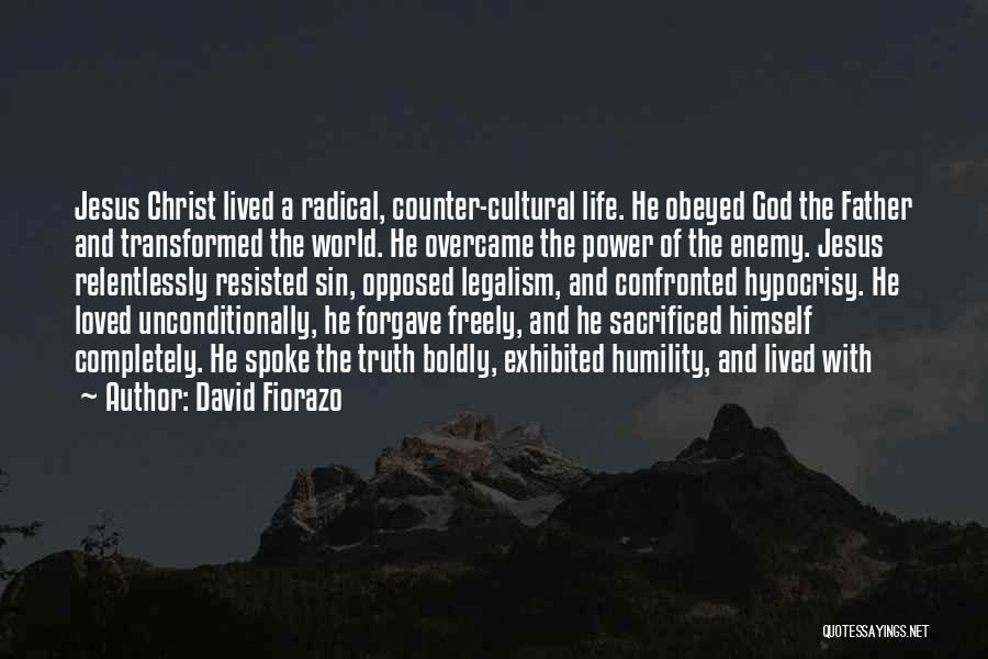 David Fiorazo Quotes: Jesus Christ Lived A Radical, Counter-cultural Life. He Obeyed God The Father And Transformed The World. He Overcame The Power