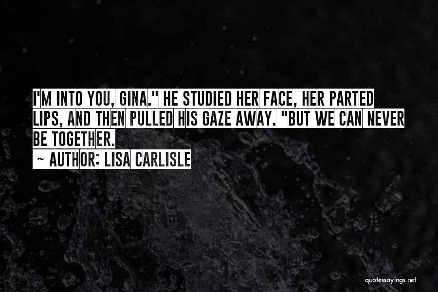 Lisa Carlisle Quotes: I'm Into You, Gina. He Studied Her Face, Her Parted Lips, And Then Pulled His Gaze Away. But We Can