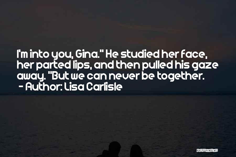 Lisa Carlisle Quotes: I'm Into You, Gina. He Studied Her Face, Her Parted Lips, And Then Pulled His Gaze Away. But We Can