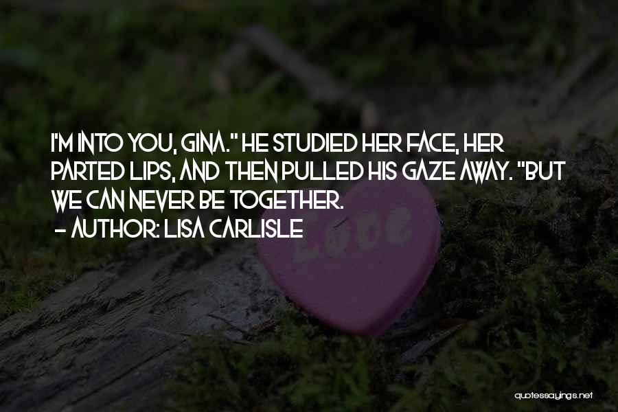 Lisa Carlisle Quotes: I'm Into You, Gina. He Studied Her Face, Her Parted Lips, And Then Pulled His Gaze Away. But We Can