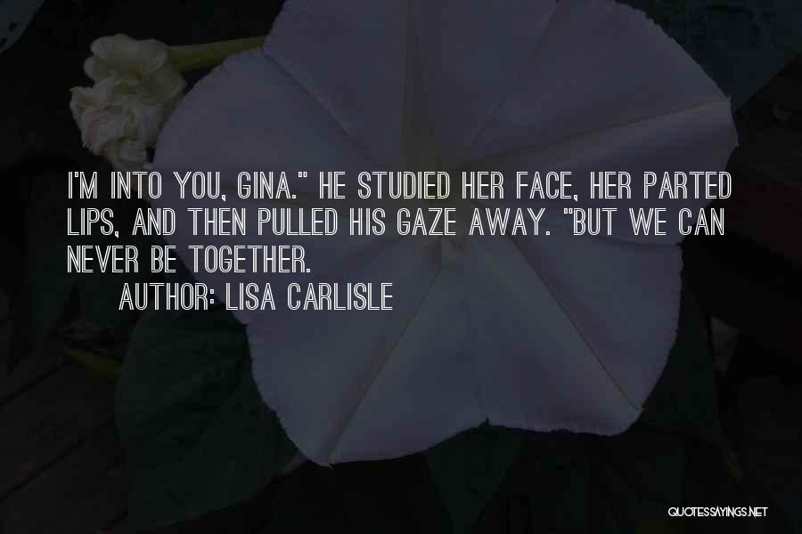 Lisa Carlisle Quotes: I'm Into You, Gina. He Studied Her Face, Her Parted Lips, And Then Pulled His Gaze Away. But We Can