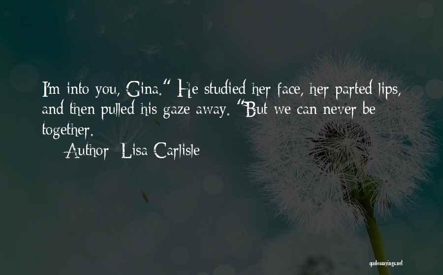 Lisa Carlisle Quotes: I'm Into You, Gina. He Studied Her Face, Her Parted Lips, And Then Pulled His Gaze Away. But We Can