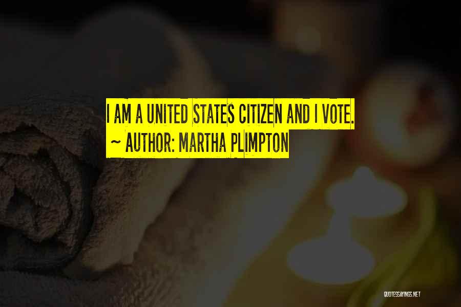 Martha Plimpton Quotes: I Am A United States Citizen And I Vote.