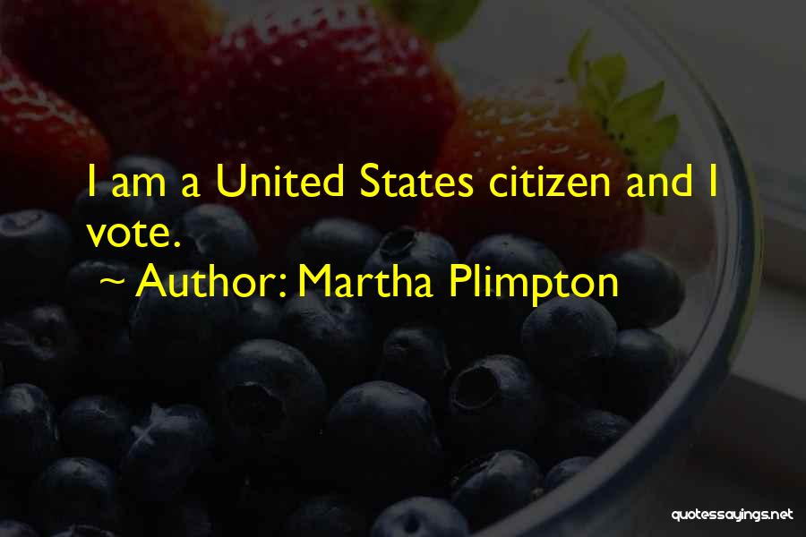 Martha Plimpton Quotes: I Am A United States Citizen And I Vote.