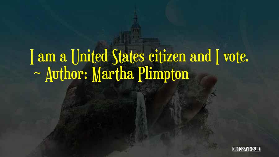 Martha Plimpton Quotes: I Am A United States Citizen And I Vote.