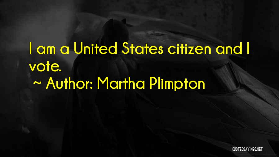 Martha Plimpton Quotes: I Am A United States Citizen And I Vote.