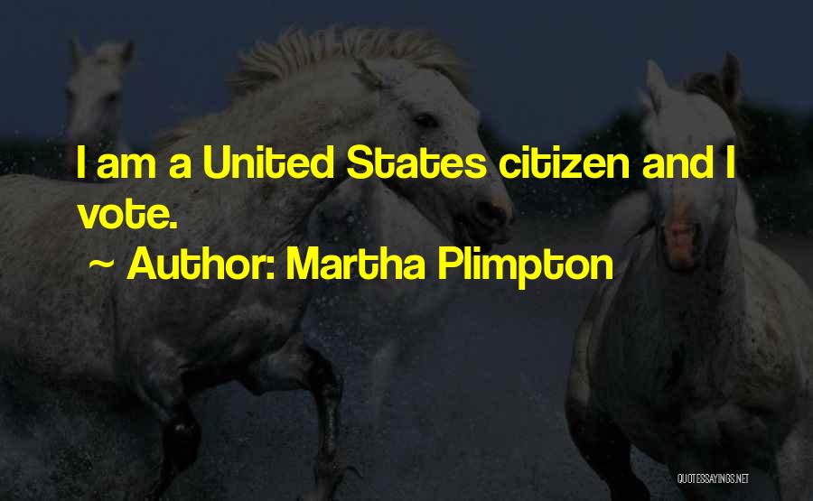 Martha Plimpton Quotes: I Am A United States Citizen And I Vote.