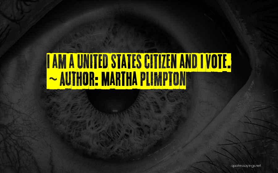 Martha Plimpton Quotes: I Am A United States Citizen And I Vote.