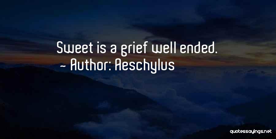 Aeschylus Quotes: Sweet Is A Grief Well Ended.