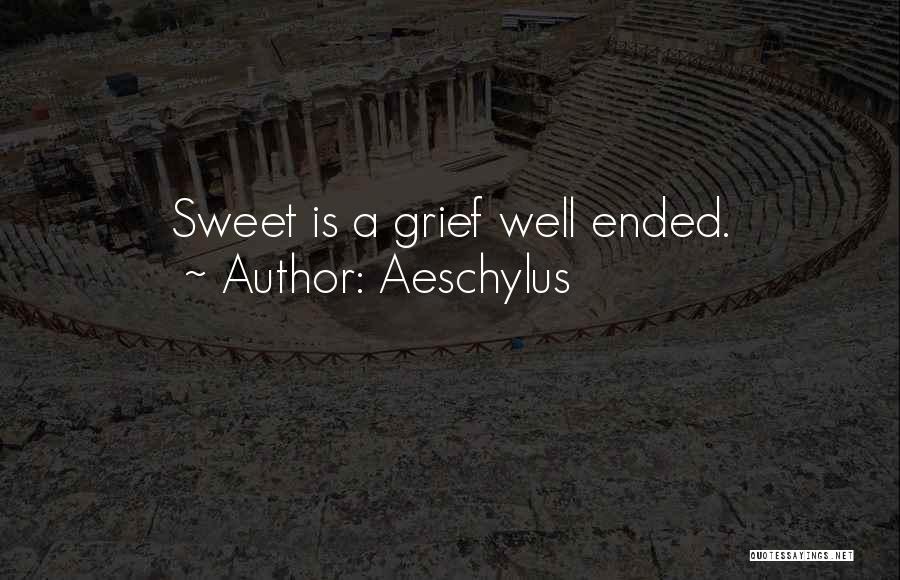 Aeschylus Quotes: Sweet Is A Grief Well Ended.