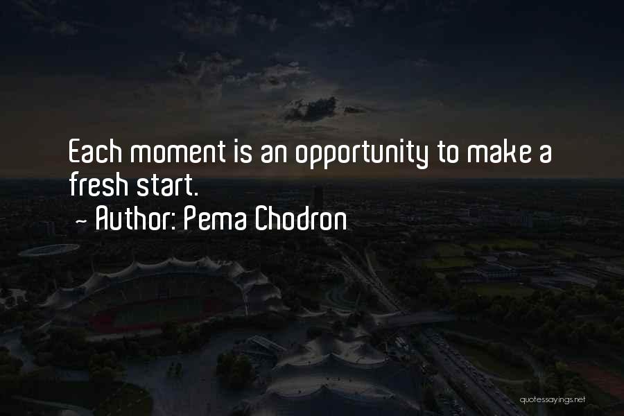 Pema Chodron Quotes: Each Moment Is An Opportunity To Make A Fresh Start.