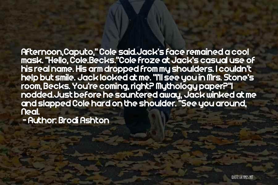 Brodi Ashton Quotes: Afternoon,caputo, Cole Said.jack's Face Remained A Cool Mask. Hello, Cole.becks.cole Froze At Jack's Casual Use Of His Real Name. His