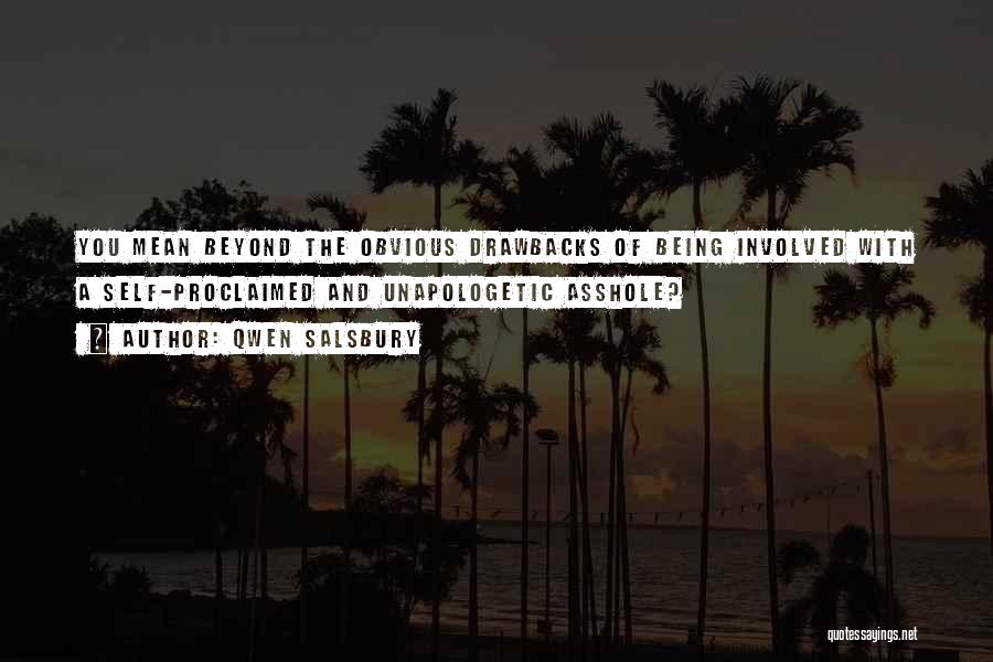 Qwen Salsbury Quotes: You Mean Beyond The Obvious Drawbacks Of Being Involved With A Self-proclaimed And Unapologetic Asshole?