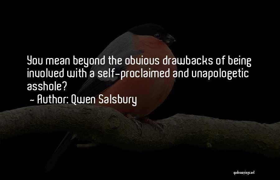 Qwen Salsbury Quotes: You Mean Beyond The Obvious Drawbacks Of Being Involved With A Self-proclaimed And Unapologetic Asshole?