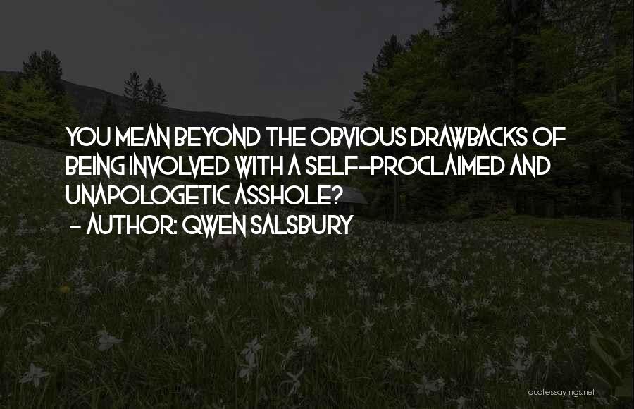 Qwen Salsbury Quotes: You Mean Beyond The Obvious Drawbacks Of Being Involved With A Self-proclaimed And Unapologetic Asshole?