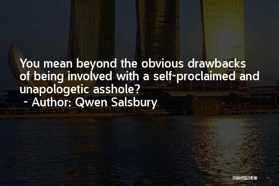 Qwen Salsbury Quotes: You Mean Beyond The Obvious Drawbacks Of Being Involved With A Self-proclaimed And Unapologetic Asshole?