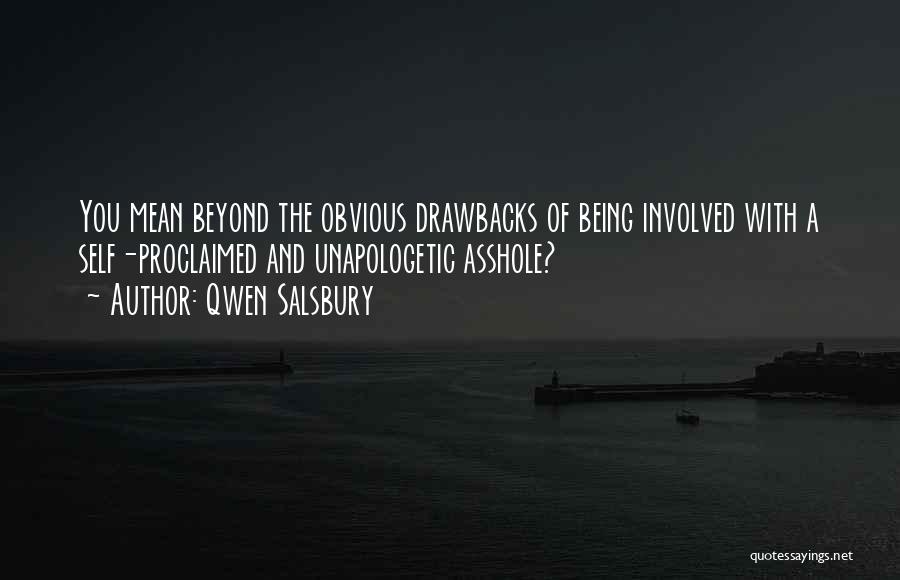 Qwen Salsbury Quotes: You Mean Beyond The Obvious Drawbacks Of Being Involved With A Self-proclaimed And Unapologetic Asshole?