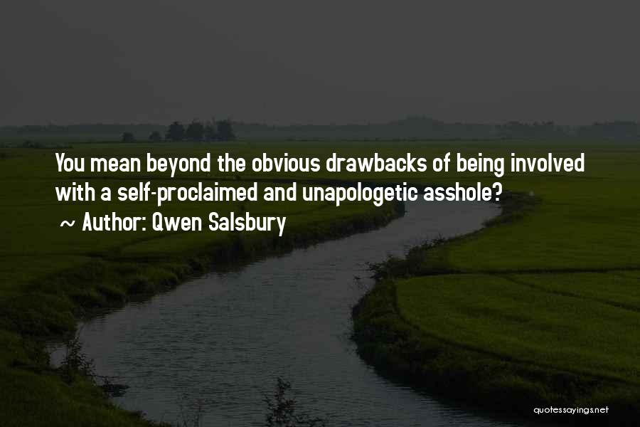 Qwen Salsbury Quotes: You Mean Beyond The Obvious Drawbacks Of Being Involved With A Self-proclaimed And Unapologetic Asshole?