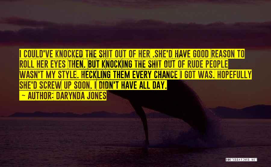 Darynda Jones Quotes: I Could've Knocked The Shit Out Of Her .she'd Have Good Reason To Roll Her Eyes Then. But Knocking The