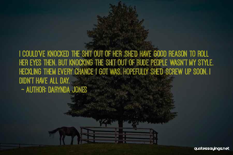 Darynda Jones Quotes: I Could've Knocked The Shit Out Of Her .she'd Have Good Reason To Roll Her Eyes Then. But Knocking The