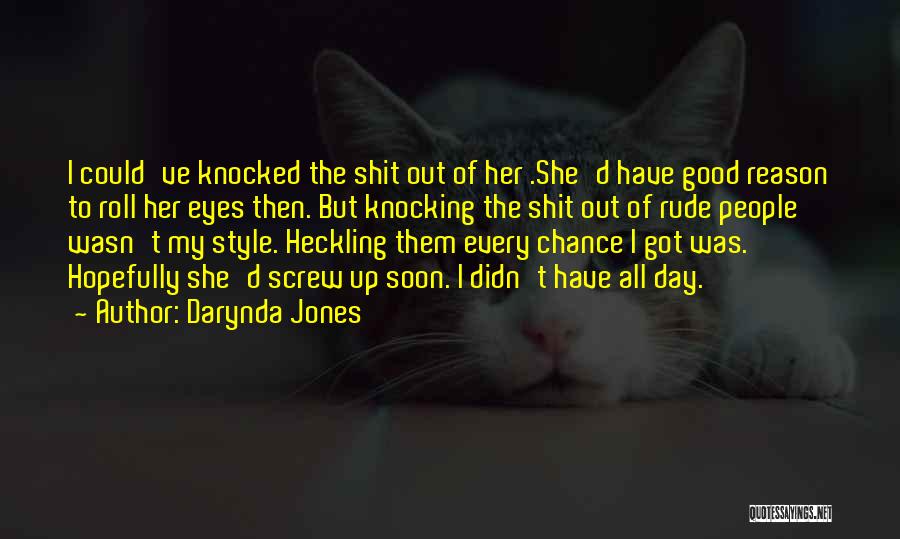 Darynda Jones Quotes: I Could've Knocked The Shit Out Of Her .she'd Have Good Reason To Roll Her Eyes Then. But Knocking The