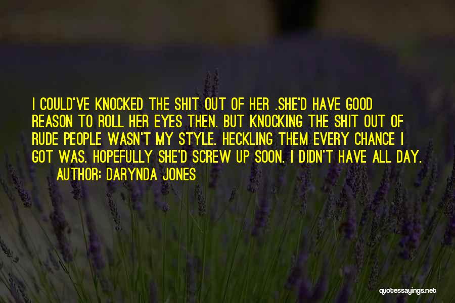 Darynda Jones Quotes: I Could've Knocked The Shit Out Of Her .she'd Have Good Reason To Roll Her Eyes Then. But Knocking The